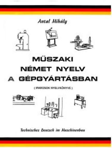 Antal Mihály: Műszaki német nyelv a gépgyártásban antikvár