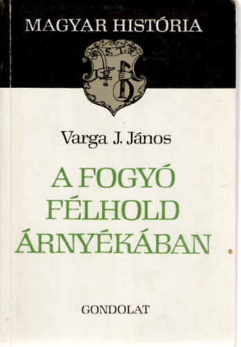Varga J. János: A fogyó félhold árnyékában (magyar história) antikvár