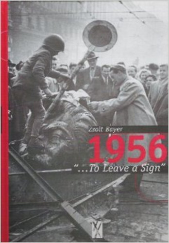 Bayer Zsolt: 1956 - "...To leave a Sign" antikvár