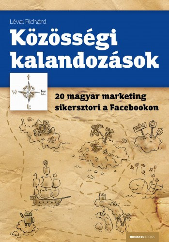 Lévai Richárd: Közösségi kalandozások - 20 magyar marketing sikersztori a Facebookon e-Könyv