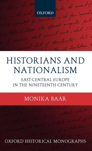 Historians and Nationalism: East-Central Europe in the Nineteenth Century (Oxford Historical Monographs) antikvár