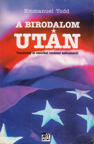 Emmanuel Todd: A birodalom után (Tanulmány az amerikai rendszer széteséséről) antikvár