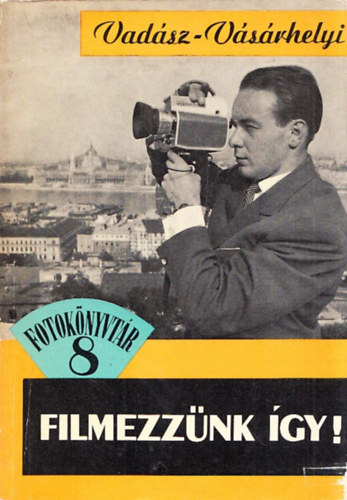 Vadász-Vásárhelyi, Németh József, Szöllősy-Csörgeő Dr: 3 db kötet a Fotokönyvtár sorozatból: Filmezzünk így! + Különleges objektívok + Képmódosító eljárások könyv
