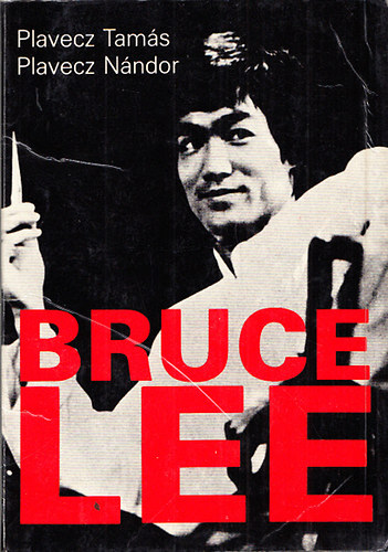 Plavecz Tamás-Plavecz Nándor: Bruce Lee    (A harcművészet kialakulása és térhódítása - A harc igazi művészete - Okinawa -  A Budo) antikvár