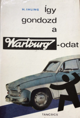 H. Ihling: Így gondozd a Wartburgodat antikvár