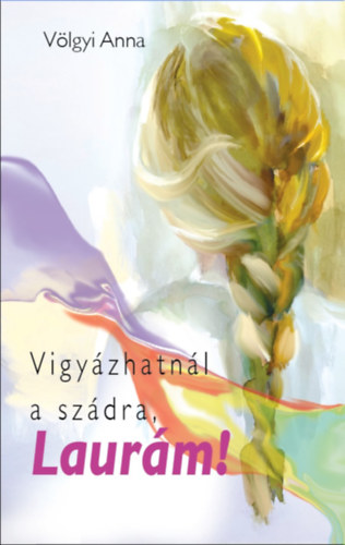 Völgyi Anna: Vigyázhatnál a szádra, Laurám! könyv
