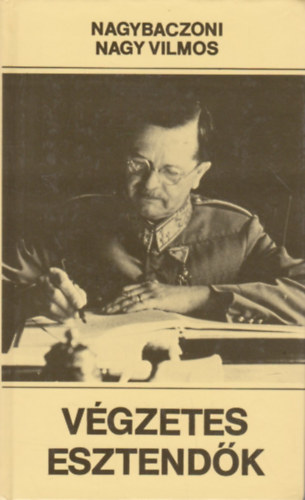 Nagybaczoni Nagy Vilmos: Végzetes esztendők 1938-1945 antikvár