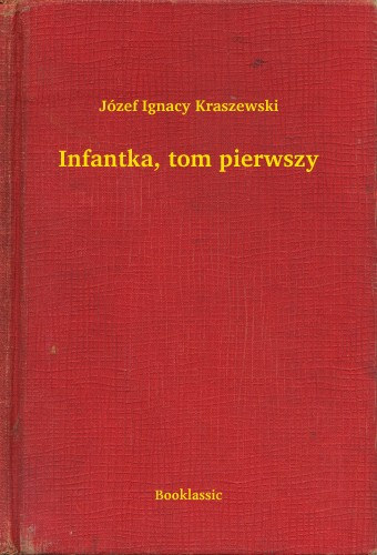 Józef Ignacy Kraszewski: Infantka, tom pierwszy e-Könyv