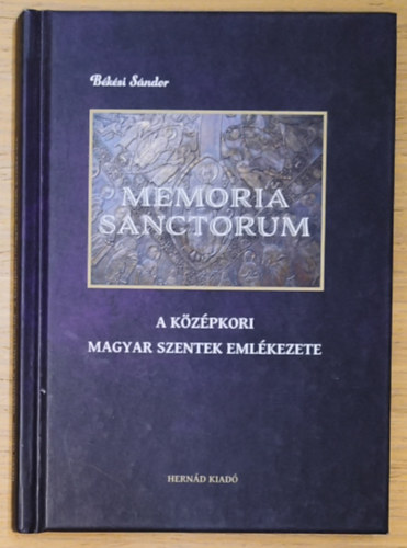 Békési Sándor: Memoria Sanctorum - A középkori magyar szentek emlékezete antikvár