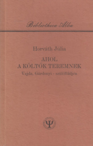 Horváth Júlia: Ahol a költők teremnek - Vajda,Gárdonyi szülőföldjén antikvár