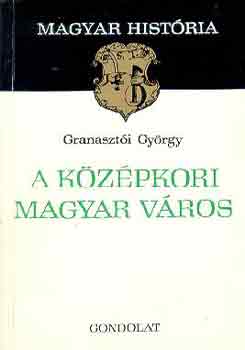 Granasztói György: A középkori magyar város (magyar história) antikvár