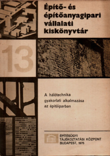 Dr Nagy Béla Antal: Építő- és építőanyagipari vállalati kiskönyvtár 13: A hálótechnika gyakorlati alkalmazása az építőiparban. könyv