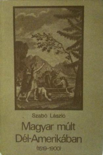 Dr. Szabó László: Magyar múlt Dél-Amerikában (1519-1900) antikvár