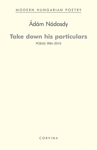Nádasdy Ádám: Take down his particulars - Poems 1984-2010 antikvár