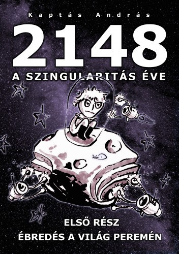 Kaptás András: 2148 A Szingularitas éve 1. rész - Ébredés a világ peremén e-Könyv