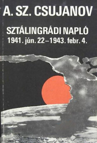 A.Sz. Csujanov: Sztálingrádi napló 1941.jún.22.-1943.febr.4. antikvár