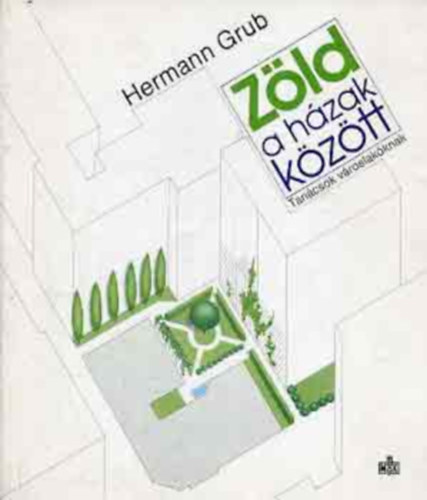 Hermann Grub: Zöld a házak között (tanácsok városlakóknak) antikvár
