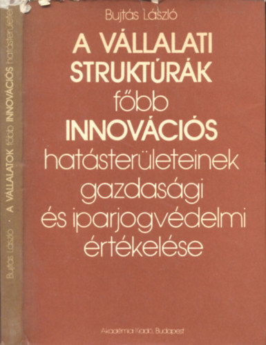 Bujtás László: A vállalati struktúrák főbb innovációs hatásterületeinek gazdasági és ... antikvár