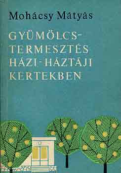 Mohácsy Mátyás: Gyümölcstermesztés házi-háztáji kertekben antikvár