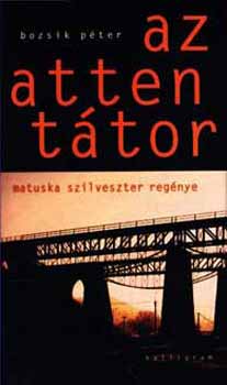 Bozsik Péter: Az attentátor - Matuska Szilveszter regénye antikvár