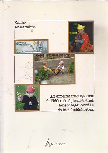 Kádár Annamária: Az érzelmi itelligencia fejlődése és fejlesztésének lehetőségei óvodás- és kisiskoláskorban antikvár