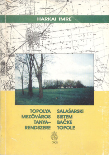 Harkai Imre: Topolya mezőváros tanyarendszere - Salasarski sistem backe Topole antikvár