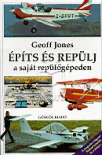 Geoff Jones: Építs és repülj a saját repülőgépeden antikvár