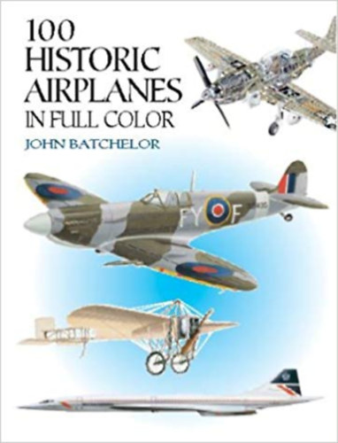 John Batchelor: 100 historic airplanes in full color idegen