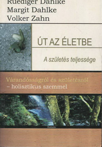 Ruediger Dahlke; Volker Zahn; Margit Dahlke: Út az életbe - A születés teljessége (Várandósságról és születésről - holisztikus szemmel) antikvár