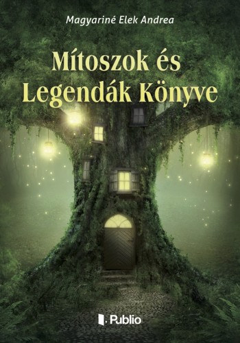 Magyariné Elek Andrea: Mítoszok és Legendák Könyve e-Könyv