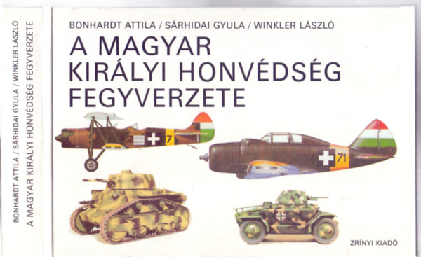 Bonhardt Attila / Sárhidi Gyula / Winkler László: A Magyar Királyi Honvédség fegyverzete (A Magyar Királyi Honvédség I.) könyv