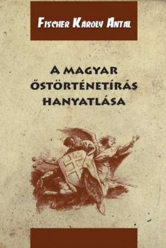 Fischer Károly Antal: A magyar őstörténetírás hanyatlása könyv