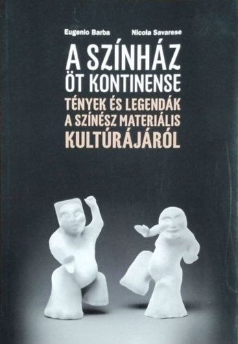 Eugenio Barba, Nicola Savarese: A színház öt kontinense - Tények és legendák a színész materiális kultúrájáról könyv