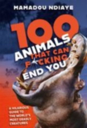 Ndiaye, Mamadou: 100 Animals That Can F*cking End You idegen