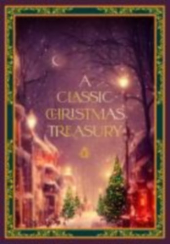 Bailey, Carolyn Sherwin - Henry, O. - Olcott, Frances Jenkins - Hoffman, Ernst Theodor Amadeus - Dickens, Charles - Moore, Clement C. - Ricks, Helen G - Hill, Leslie Pinckney - Andersen, Hans Christian: A Classic Christmas Treasury idegen