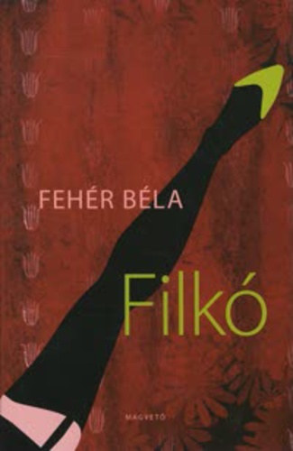 Fehér Béla: Fehér Béla - Filkó - Második, Javított kiadás! antikvár