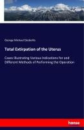 Edebohls, George Michael: Total Extirpation of the Uterus idegen