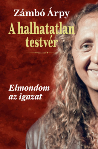 Zámbó Árpy: A halhatatlan testvér – Elmondom az igazat e-Könyv
