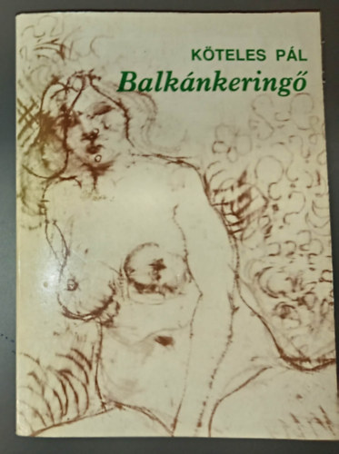 Köteles Pál, Banos János (szerk.): Balkánkeringő - avagy egy országszerző kokott históriája antikvár