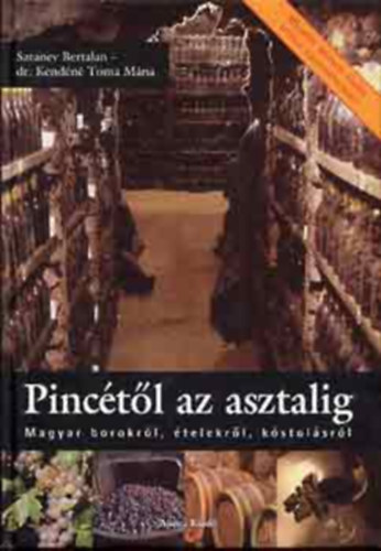 Sztanev Bertalan - Dr. Kendéné Toma Mária: A Pincétől az asztalig-MAGYAR BOROKRÓL, ÉTELEKRŐL, KÓSTOLÁSRÓL antikvár
