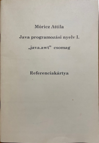 Móricz Attila: Java programozási nyelv I. – „java.awt” csomag – Referenciakártya antikvár