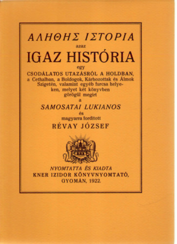SZERZŐ Samosatai Lukianos FORDÍTÓ Révay József: Alethes istoria azaz Igaz história egy csodálatos utazásról a Holdban, a Cethalban, a Boldogok, Kárhozottak és Álmok Szigetén, valamint egyéb furcsa helyeken  (fametszésű könyvdíszekkel, gyönyörű kiadása) saját képpel antikvár