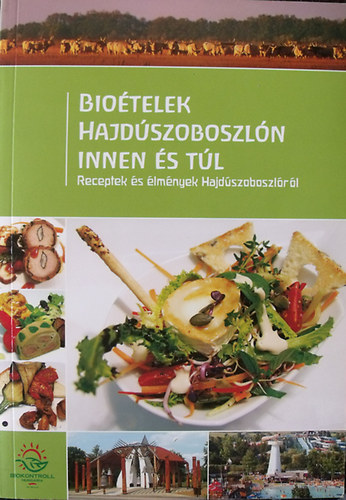 Bioételek Hajdúszoboszlón innen és túl - Receptek és élmények Hajdúszoboszlóról antikvár