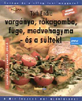 Tóth Endre: Vargánya, rókagomba, füge, medvehagyma - és a sültek! könyv