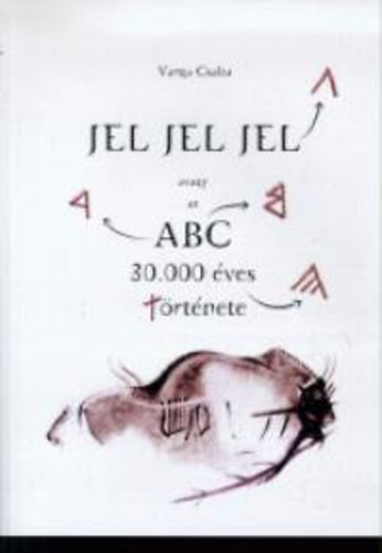 Varga Csaba: Jel, jel, jel avagy az ABC 30.000 éves története könyv