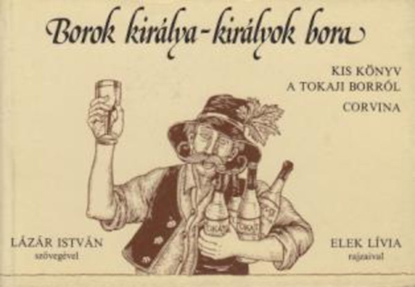 Elek Lívia rajzaival Lázár István szövegével: Borok király-királyok bora antikvár