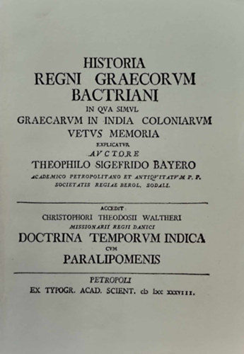Historia regni Graecorum Bactriani in qua simul Graecarum in India coloniarum vetus memoria explicatur auctore Theophilo Sigefrido Bayero (hasonmás kiadás) antikvár