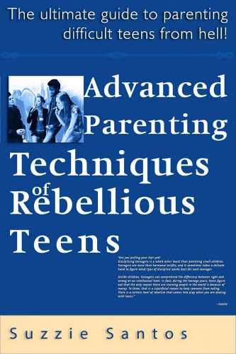 Suzzie Santos: Advanced Parenting Techniques Of Rebellious Teens : The Ultimate Guide To Parenting Difficult Teens From Hell! e-Könyv