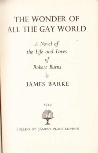 James Barke: The wonder of all the gay world: A novel of the life and loves of Robert Burns antikvár