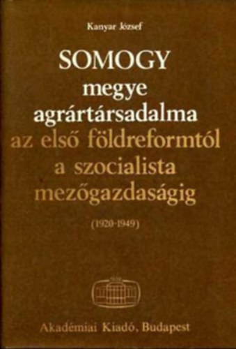 Kanyar József: Somogy megye agrártársadalma az első földreformtól a szocialista mezőgazdaságig antikvár